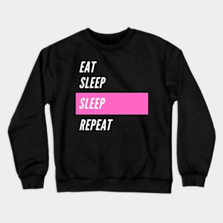 Eat, sleep, sleep, repeat Crewneck Sweatshirt